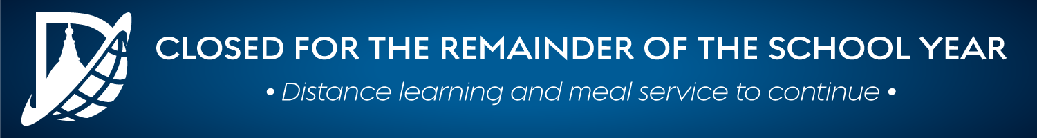 Closed for remainder of school year, distance learning & meal service to continue Closed for remainder of school year, distance learning & meal service to continue